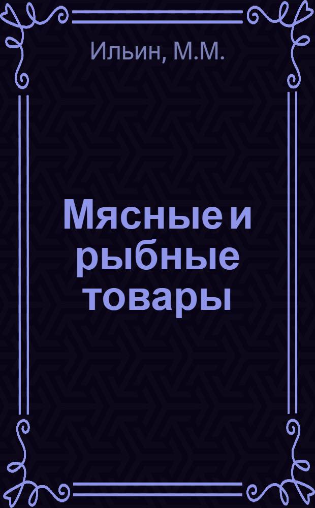 Мясные и рыбные товары : Лекции по курсу "Товароведение прод. товаров" для студентов торг.-экон. и учетно-экон. фак
