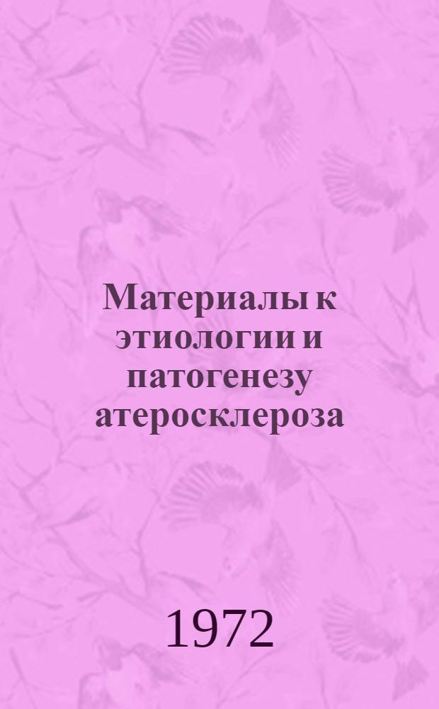 Материалы к этиологии и патогенезу атеросклероза : Актовая речь. 25 окт. 1972 г