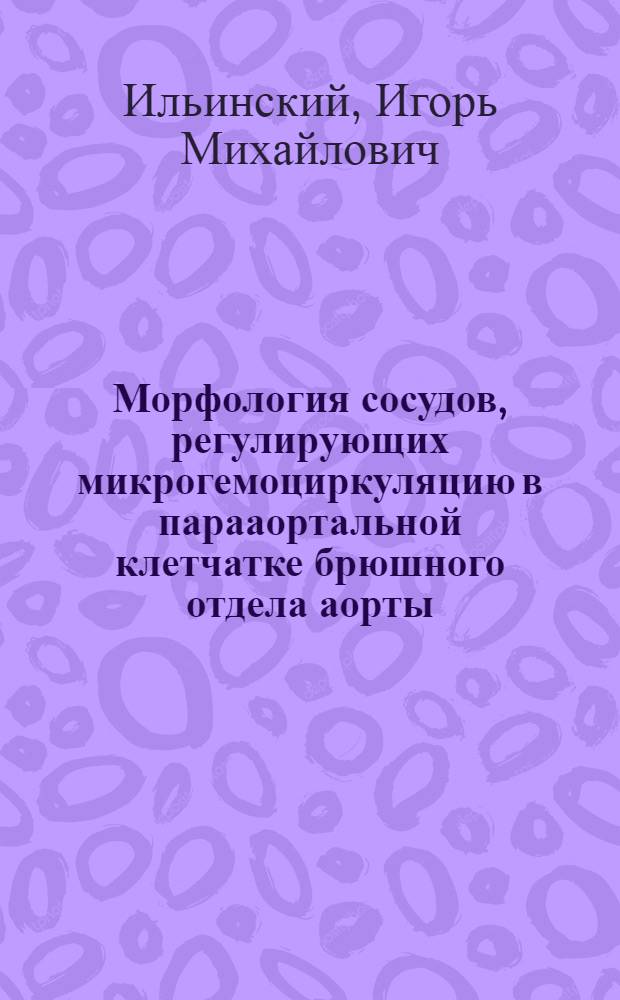 Морфология сосудов, регулирующих микрогемоциркуляцию в парааортальной клетчатке брюшного отдела аорты, при патологии : Автореф. дис. на соиск. учен. степени канд. мед. наук : (00.15)