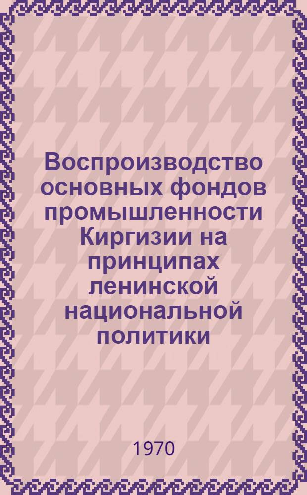 Воспроизводство основных фондов промышленности Киргизии на принципах ленинской национальной политики