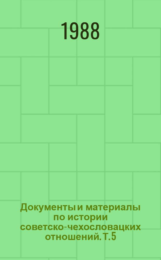 Документы и материалы по истории советско-чехословацких отношений. Т. 5 : Май 1945 г. - февраль 1948 г.