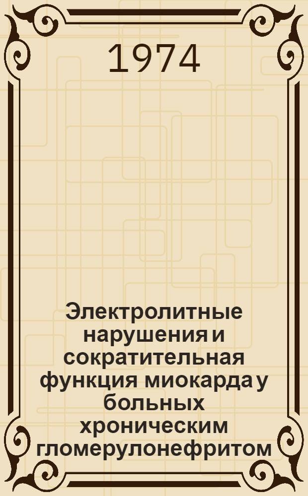 Электролитные нарушения и сократительная функция миокарда у больных хроническим гломерулонефритом : Автореф. дис. на соиск. учен. степени канд. мед. наук : (14.00.05)