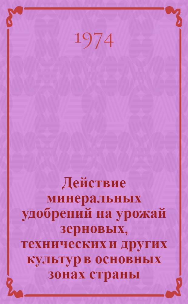 Действие минеральных удобрений на урожай зерновых, технических и других культур в основных зонах страны : Сборник статей