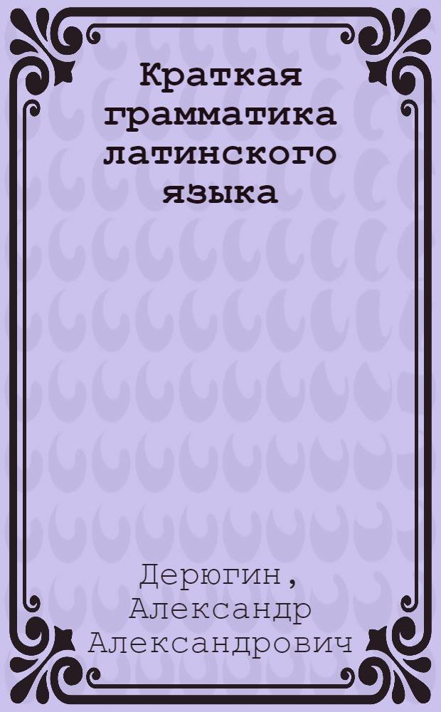 Краткая грамматика латинского языка : Учеб. пособие для студентов филол. и ист. фак