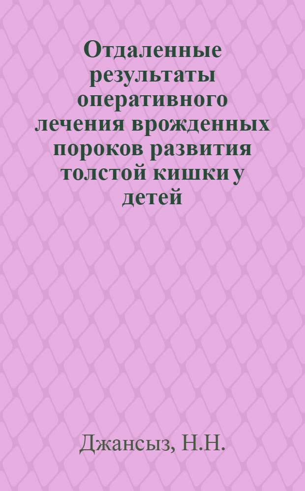 Отдаленные результаты оперативного лечения врожденных пороков развития толстой кишки у детей : Автореф. дис. на соискание учен. степени канд. мед. наук : (777)