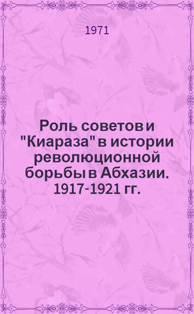 Роль советов и "Киараза" в истории революционной борьбы в Абхазии. 1917-1921 гг.