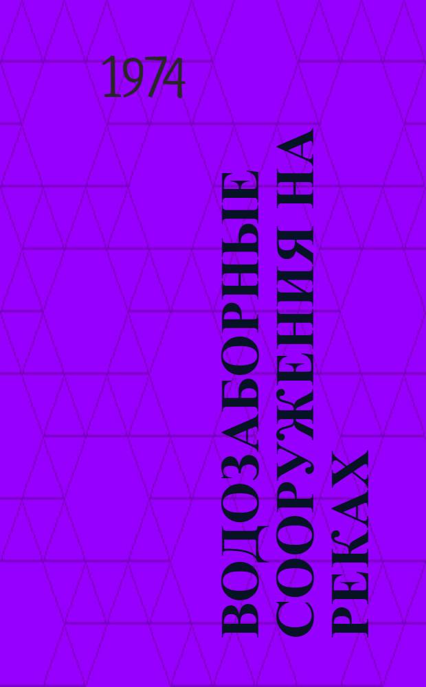 Водозаборные сооружения на реках : (Основы проектирования)