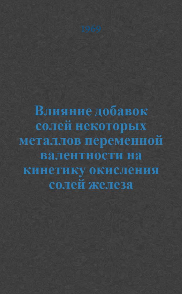 Влияние добавок солей некоторых металлов переменной валентности на кинетику окисления солей железа (II) в водных растворах : Автореф. дис. на соискание учен. степени канд. хим. наук : (073)