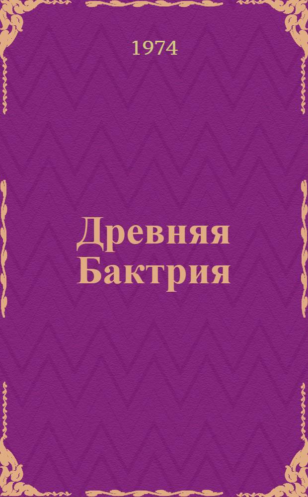 Древняя Бактрия : Предварит. сообщ. об археол. работах на юге Узбекистана : Сборник статей