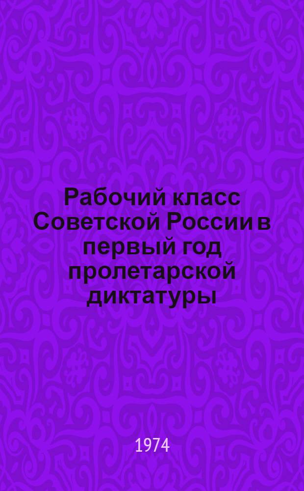 Рабочий класс Советской России в первый год пролетарской диктатуры : (Опыт структурного анализа по материалам проф. переписи 1918 г.)