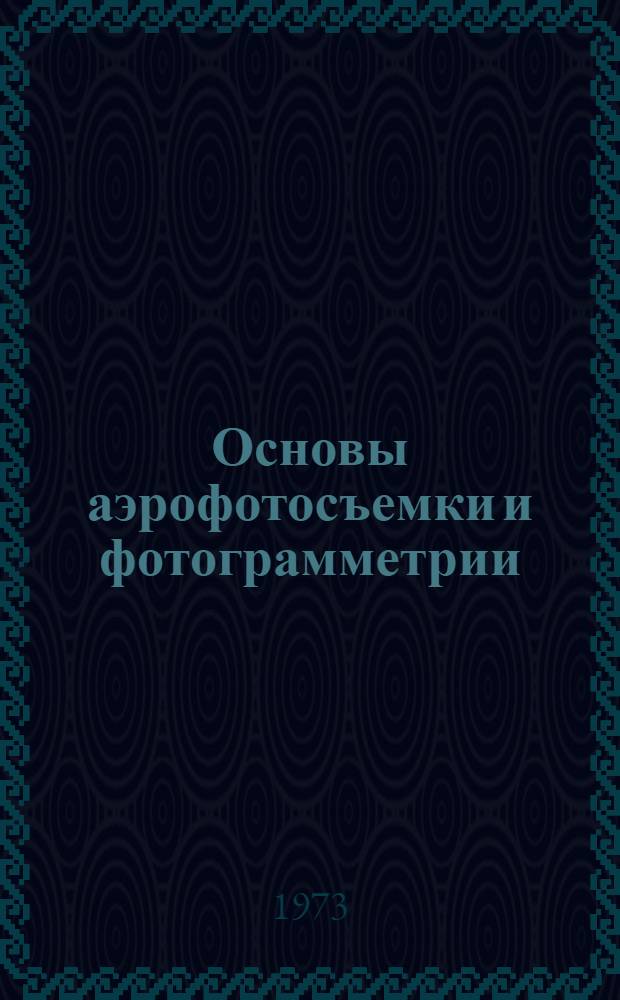 Основы аэрофотосъемки и фотограмметрии : Для вузов по специальности «Опт. приборы и спектроскопия»