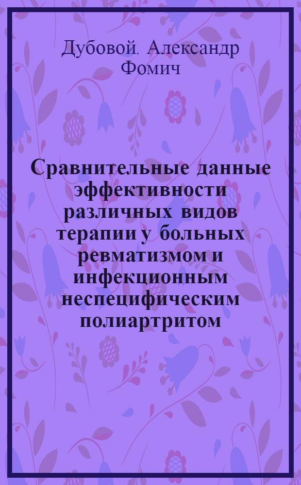Сравнительные данные эффективности различных видов терапии у больных ревматизмом и инфекционным неспецифическим полиартритом : Автореф. дис. на соискание учен. степени канд. мед. наук : (754)