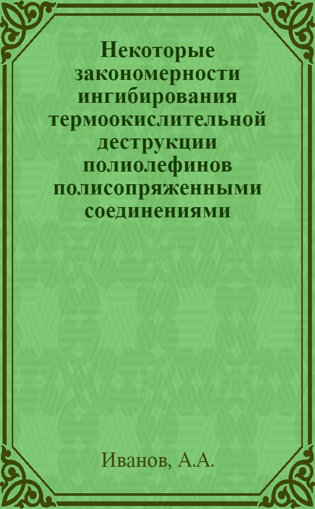 Некоторые закономерности ингибирования термоокислительной деструкции полиолефинов полисопряженными соединениями : Автореф. дис. на соискание учен. степени канд. хим. наук : (075)