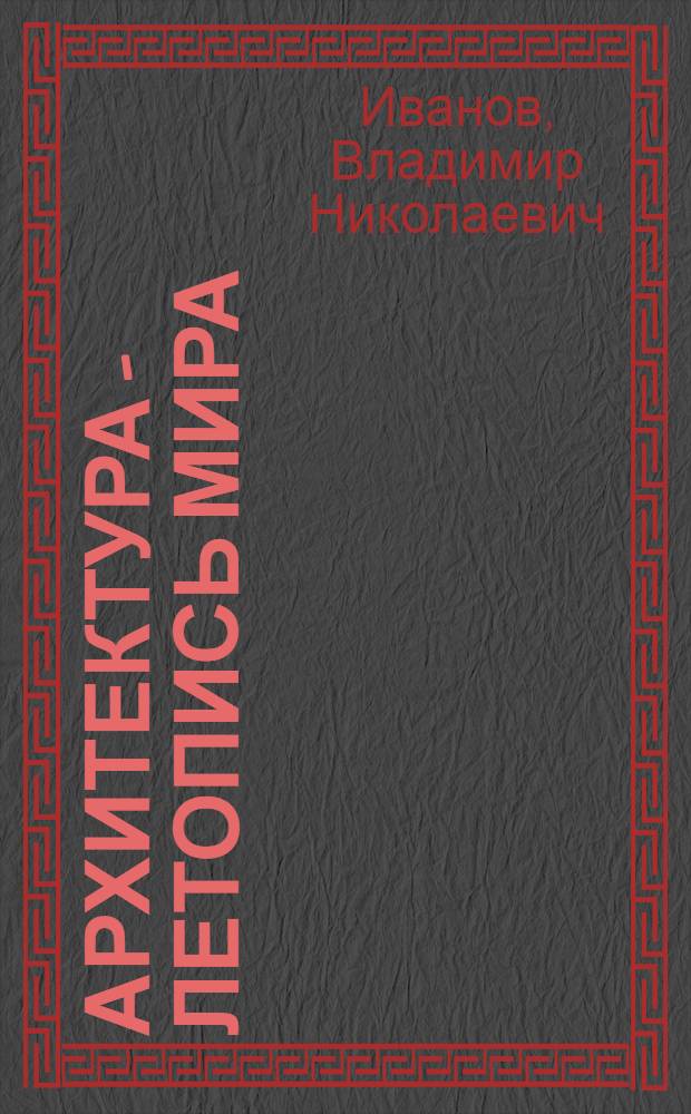 Архитектура - летопись мира : Некоторые проблемы сохранения памятников архитектуры : Лекция, прочит. в Политехн. музее