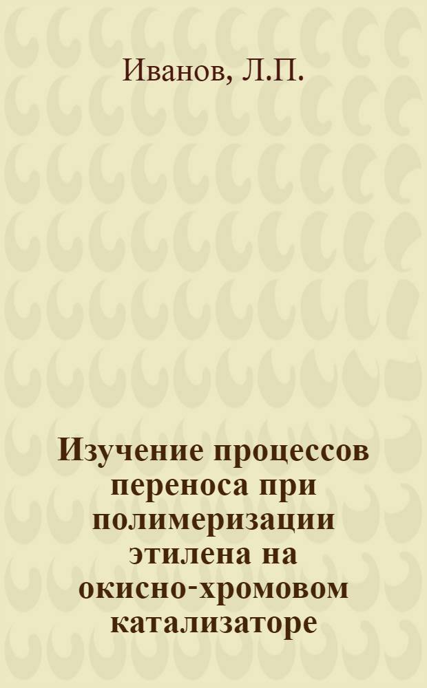 Изучение процессов переноса при полимеризации этилена на окисно-хромовом катализаторе : Автореф. дис. на соискание учен. степени канд. хим. наук : (073)