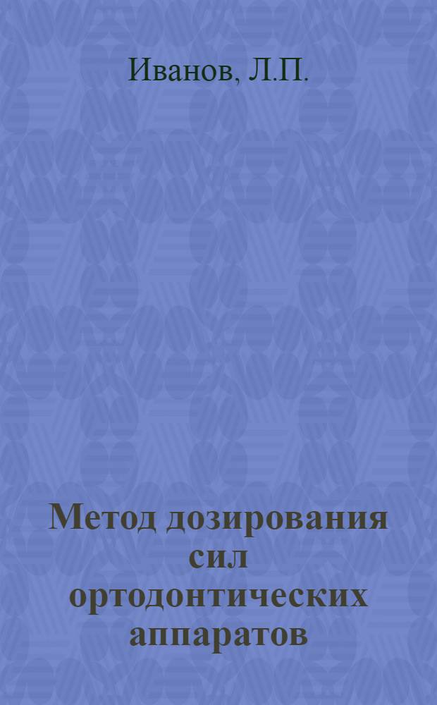 Метод дозирования сил ортодонтических аппаратов : (Эксперим.-морфол. исследование) : Автореф. дис. на соискание учен. степени канд. мед. наук : (771)