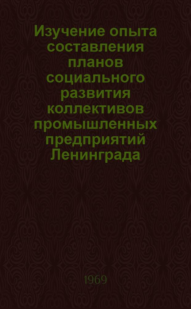 Изучение опыта составления планов социального развития коллективов промышленных предприятий Ленинграда, Львова, Ревды : (Отчет и рекомендации межотраслевой комплексной бригады ИТР Казахстана)