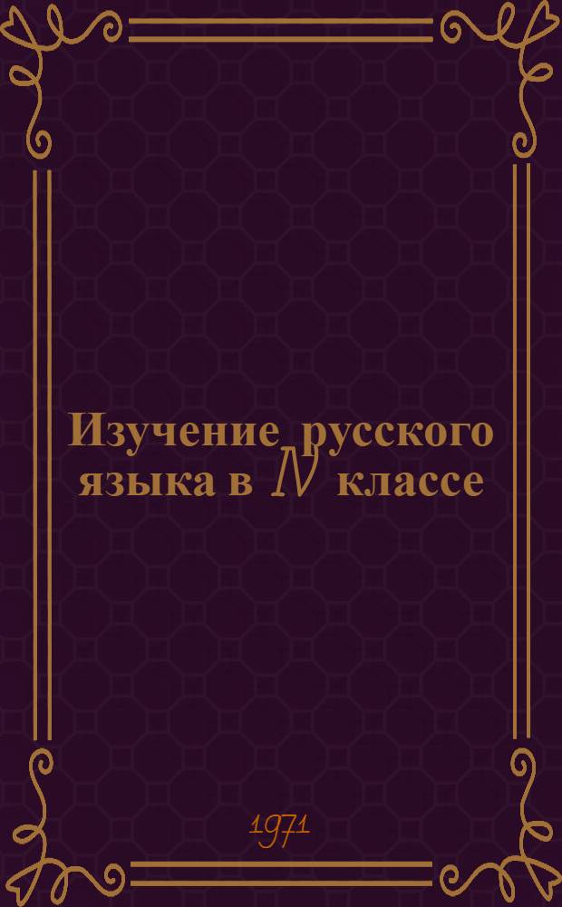 Изучение русского языка в IV классе : Метод. пособие к учебнику "Рус. яз." для школ с укр. яз. преподавания
