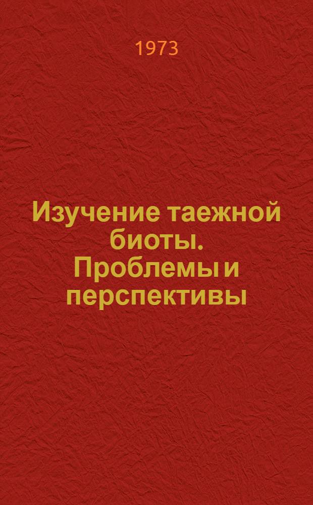 Изучение таежной биоты. Проблемы и перспективы : Материалы V расшир. заседания науч. совета СО АН СССР по комплексному освоению таежных территорий