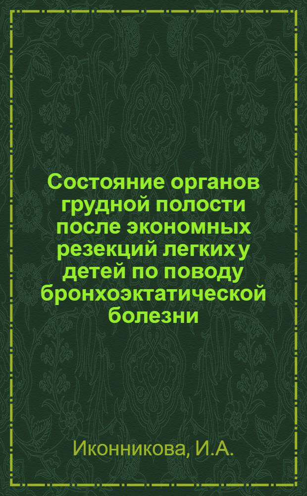 Состояние органов грудной полости после экономных резекций легких у детей по поводу бронхоэктатической болезни : Автореф. дис. на соискание учен. степени канд. мед. наук : (777)