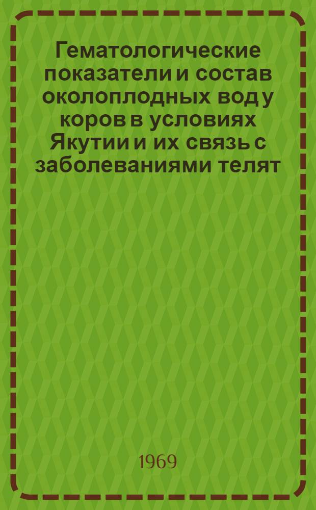 Гематологические показатели и состав околоплодных вод у коров в условиях Якутии и их связь с заболеваниями телят : Автореферат дис. на соискание учен. степени канд. биол. наук
