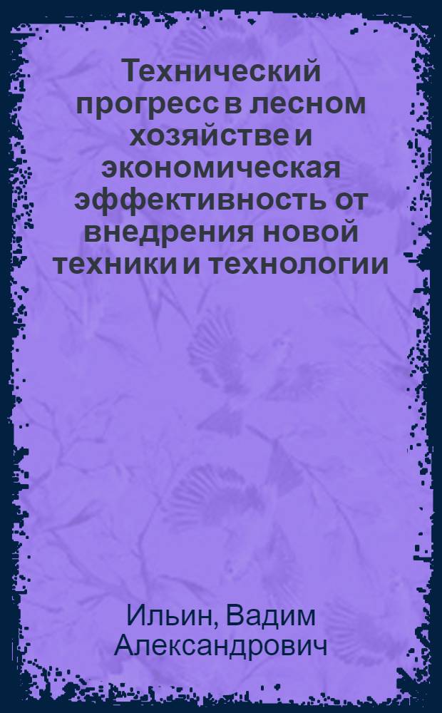 Технический прогресс в лесном хозяйстве и экономическая эффективность от внедрения новой техники и технологии