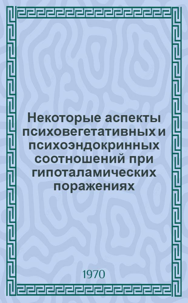 Некоторые аспекты психовегетативных и психоэндокринных соотношений при гипоталамических поражениях : Автореф. дис. на соискание учен. степени канд. мед. наук : (767)