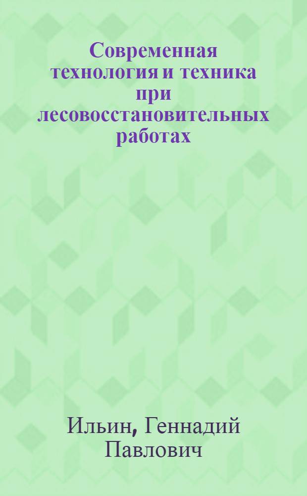 Современная технология и техника при лесовосстановительных работах : Обзор