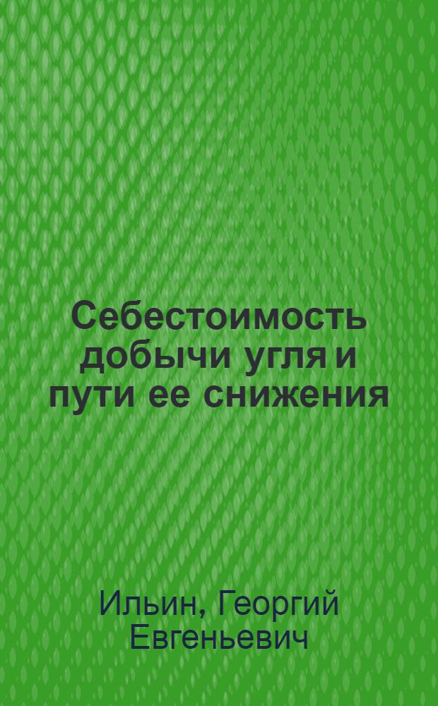Себестоимость добычи угля и пути ее снижения : (Опыт шахт Рост. обл.) : Лекция прочит. на Высш. экон. курсах для руководящих работников и специалистов угольной пром-сти