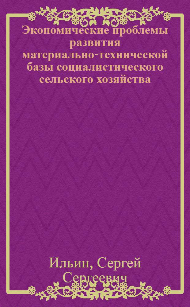 Экономические проблемы развития материально-технической базы социалистического сельского хозяйства : Учеб. пособие по спецкурсу