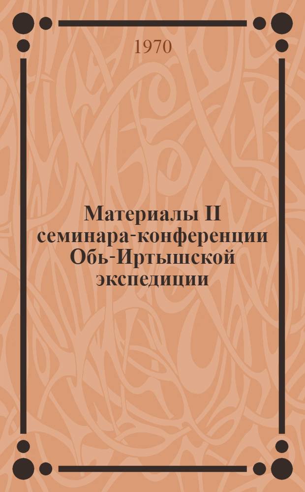 Материалы II семинара-конференции Обь-Иртышской экспедиции : Вып. 1-. Вып. 2