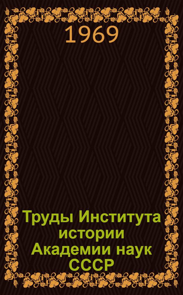 Труды Института истории Академии наук СССР : Библиография 1966-1968 гг. [Вып. 1]-. [Вып. 1]