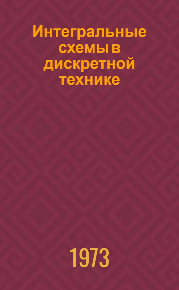 Интегральные схемы в дискретной технике : [Сборник статей. [Вып. 1]