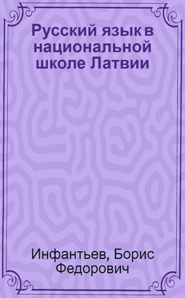 Русский язык в национальной школе Латвии : Ист. очерк : Ч. 1-