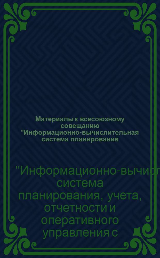 Материалы к всесоюзному совещанию "Информационно-вычислительная система планирования, учета, отчетности и оперативного управления сельскохозяйственным производством" : (Тезисы докладов науч. совещания, состоявшегося 2-5 марта 1971 г.)