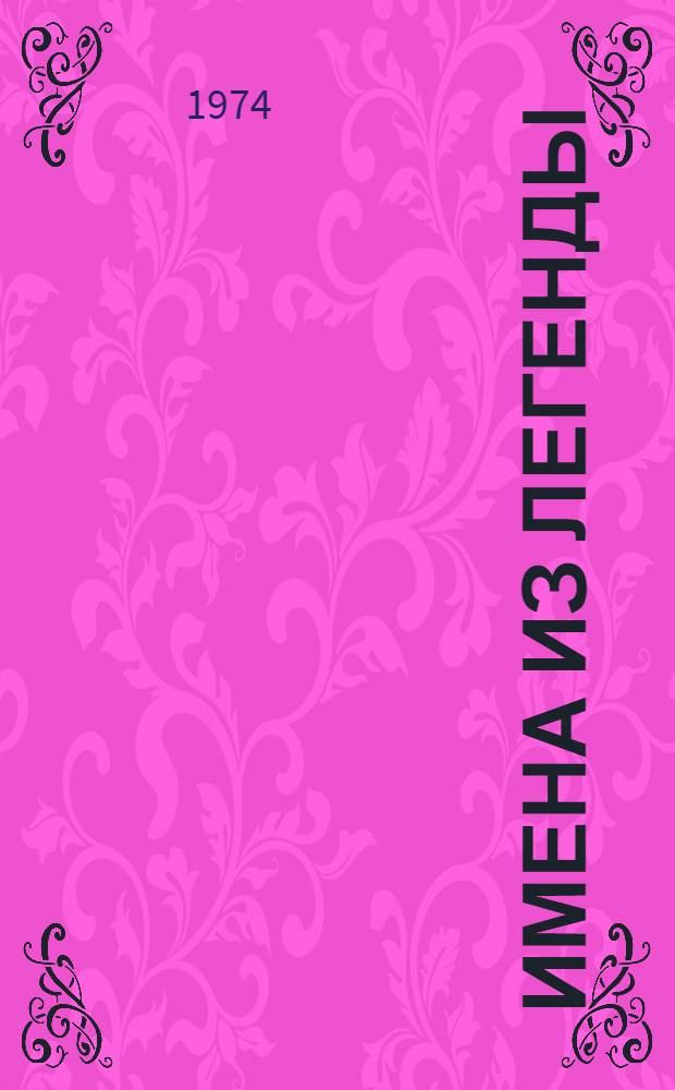 Имена из легенды : Рассказы о героях гражд. войны. О Н. Щорсе, Г. Котовском, О. Дундиче : Для мл. школьного возраста