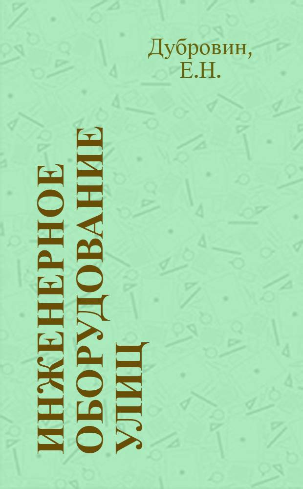 Инженерное оборудование улиц : (Технология стр-ва) : Учеб. пособие для специальности "Гор. стр-во вузов"