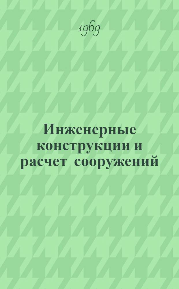 Инженерные конструкции и расчет сооружений : Краткое содерж. докладов к XXVI науч. конференции НИСИ. Март 1969