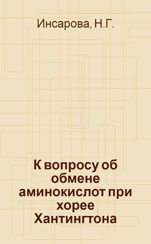 К вопросу об обмене аминокислот при хорее Хантингтона : Автореф. дис. на соискание учен. степени канд. мед. наук : (762)
