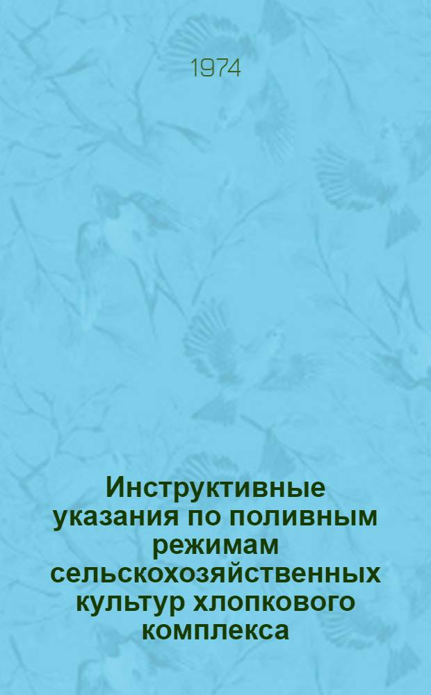 Инструктивные указания по поливным режимам сельскохозяйственных культур хлопкового комплекса, табака, герани, риса по природно-хозяйственным областям Таджикской ССР