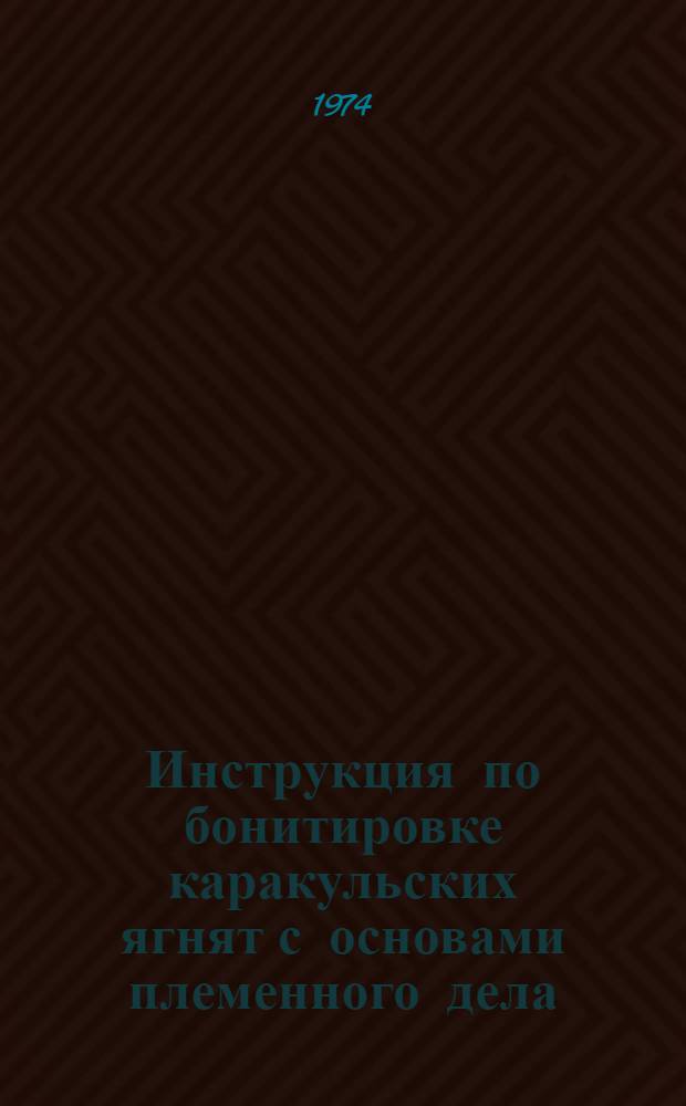 Инструкция по бонитировке каракульских ягнят с основами племенного дела : Утв. 2/VIII 1973 г