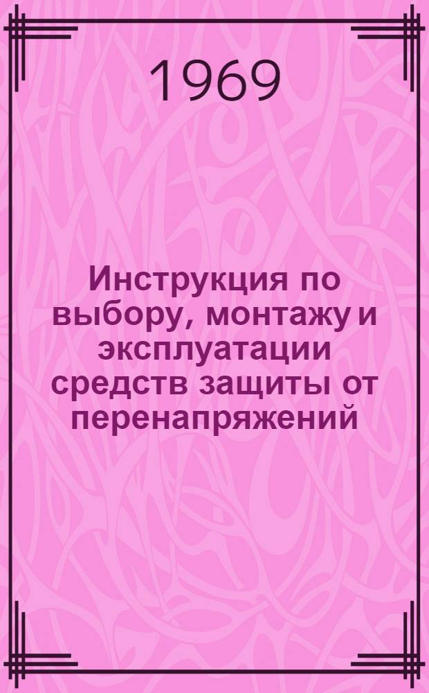 Инструкция по выбору, монтажу и эксплуатации средств защиты от перенапряжений : Утв. 22/XII 1967 г.