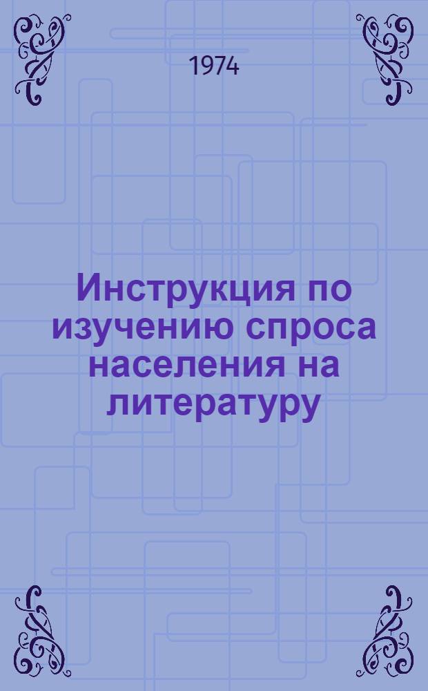 Инструкция по изучению спроса населения на литературу : Утв. 11/VI 1974 г.