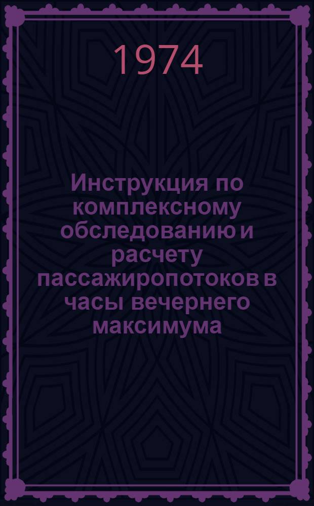Инструкция по комплексному обследованию и расчету пассажиропотоков в часы вечернего максимума : Утв. 6/VI 1974 г