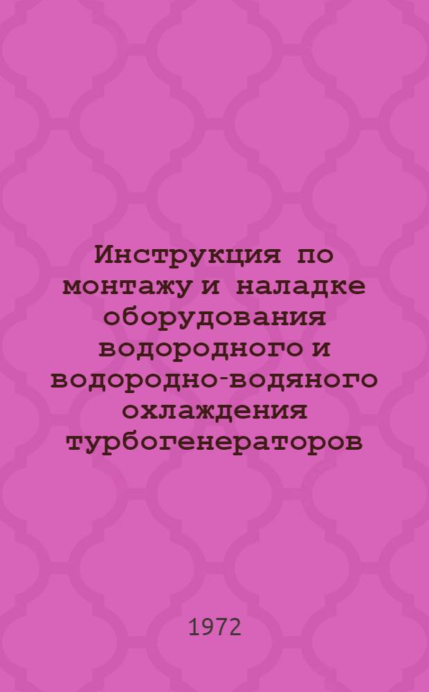 Инструкция по монтажу и наладке оборудования водородного и водородно-водяного охлаждения турбогенераторов : Утв. Главтехстройпроектом 23/XII 1970 г