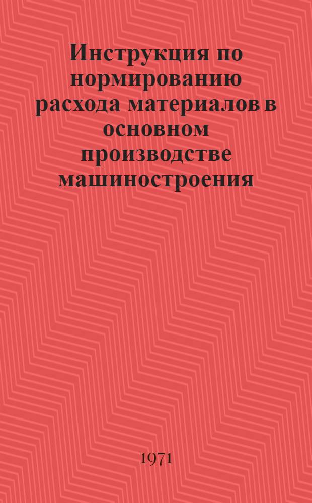 Инструкция по нормированию расхода материалов в основном производстве машиностроения : (Типовая)