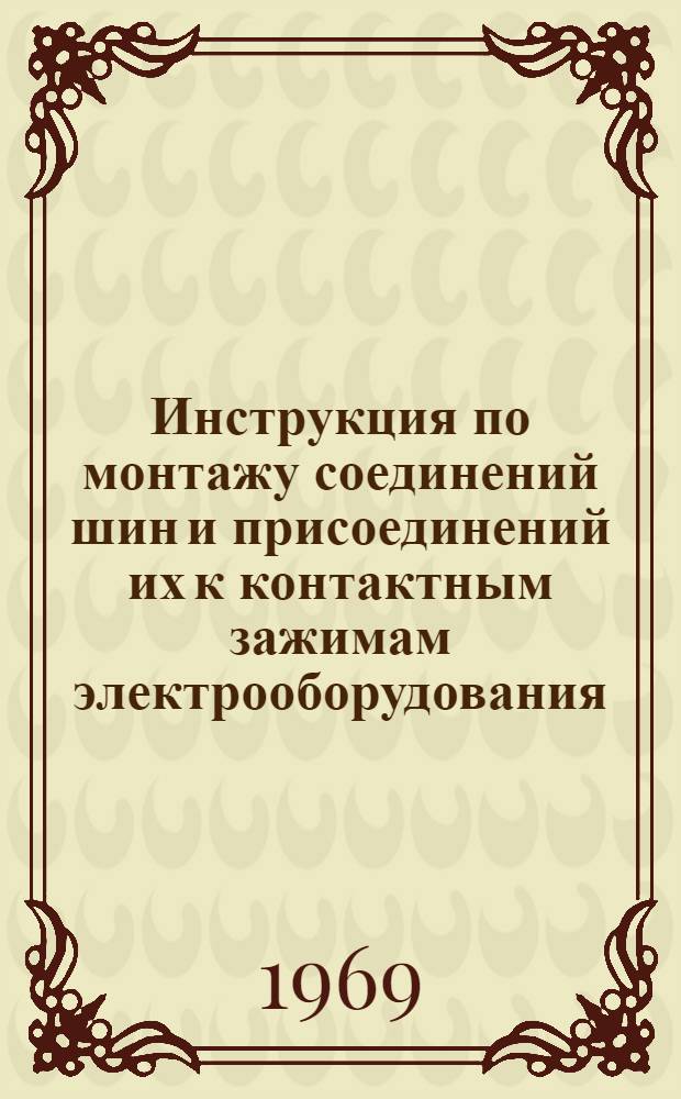Инструкция по монтажу соединений шин и присоединений их к контактным зажимам электрооборудования : МСН 164-67 / ММСС СССР : Утв. 17/XI 1967 г