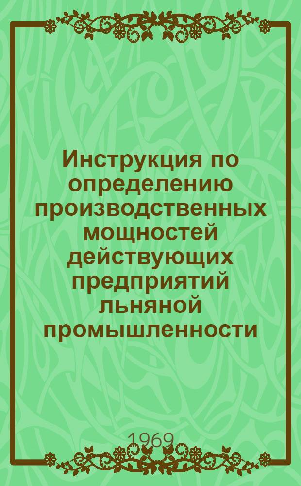 Инструкция по определению производственных мощностей действующих предприятий льняной промышленности : Утв. 10/X 1968 г