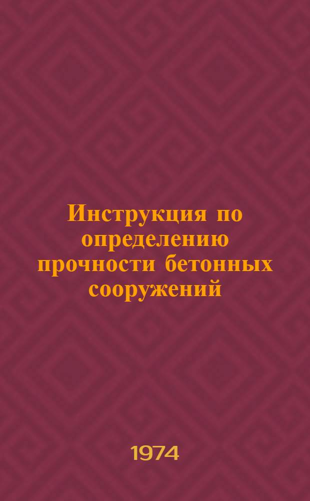 Инструкция по определению прочности бетонных сооружений : ВСН 02-74 / Минэнерго СССР : Срок введ. 1974 г.