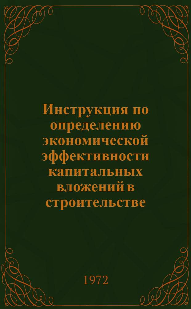 Инструкция по определению экономической эффективности капитальных вложений в строительстве : СН 423-71 : Срок введ. 1/VII 1972 г.